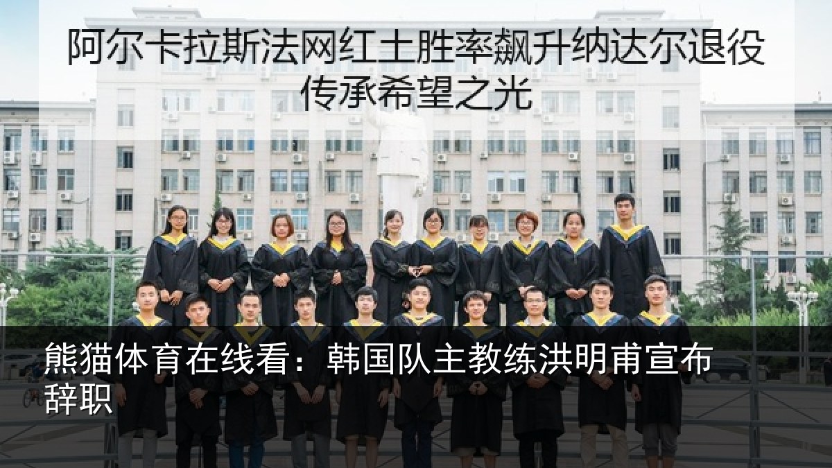 熊猫体育在线看:韩国队主教练洪明甫宣布辞职